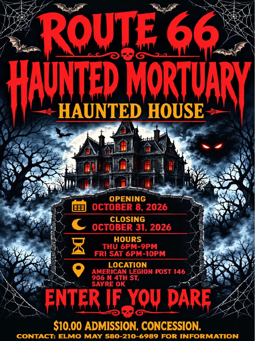 Get ready for a frightening experience at the Route 66 Haunted Mortuary Haunted House, located at American Legion Post 146, 906 N. 4th Street in Sayre, Oklahoma. Open October 8 through October 31, 2026, with hours Thursday from 6 PM to 9 PM and Friday and Saturday from 6 PM to 10 PM. Admission is $10, with concessions available. For more information, contact Elmo May at 580-210-6989. Enter if you dare! PN51341