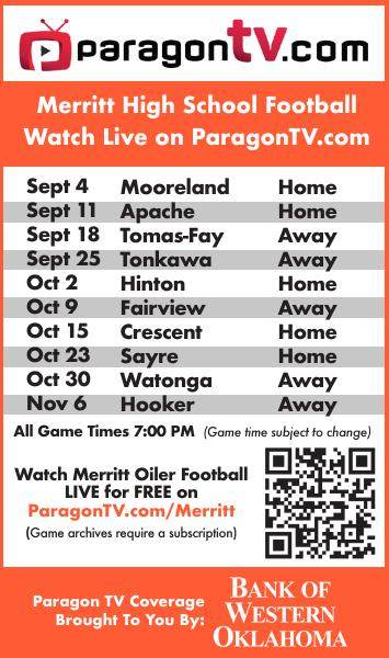 Watch Merritt Oiler football live for free on ParagonTV.com/Merritt throughout the 2026 season. Follow Merritt High School as the Oilers take on Mooreland, Apache, Thomas-Fay, Tonkawa, Hinton, Fairview, Crescent, Sayre, Watonga and Hooker. All listed games are scheduled for 7:00 PM, with game times subject to change. Live broadcasts are free, while game archives require a subscription. Paragon TV's Merritt football coverage is brought to you by Bank of Western Oklahoma. PN51063