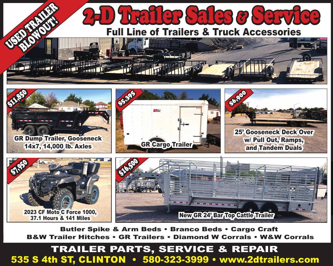 2-D Trailer Sales & Service in Clinton, Oklahoma offers a full line of trailers, truck accessories, parts, service and repair. This week's used trailer blowout features a GR gooseneck dump trailer, GR cargo trailer, 25-foot gooseneck deck over, 2023 CF Moto C Force 1000 and a new GR 24-foot bar top cattle trailer. They also carry Butler Spike & Arm Beds, Branco Beds, Cargo Craft, B&W Trailer Hitches, GR Trailers, Diamond W Corrals and W&W Corrals. Visit 2-D Trailer Sales & Service at 535 S. 4th Street in Clinton or call 580-323-3999.
PN51036